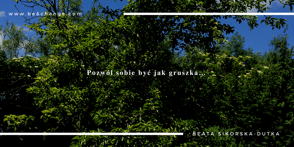 Pozwól sobie być jak gruszka…
